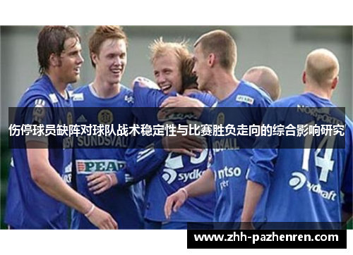 伤停球员缺阵对球队战术稳定性与比赛胜负走向的综合影响研究 伤停球员缺阵对球队战术稳定性与比赛胜负走向的综合影响研究