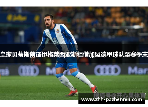 皇家贝蒂斯前锋伊格莱西亚斯租借加盟德甲球队至赛季末