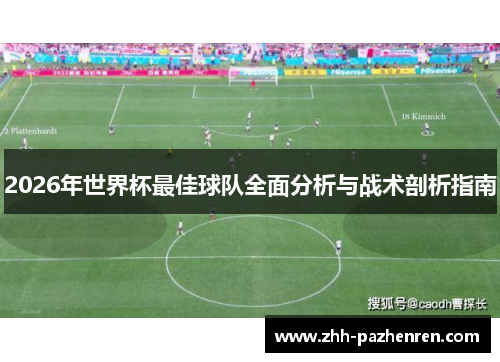 2026年世界杯最佳球队全面分析与战术剖析指南 2026年世界杯最佳球队全面分析与战术剖析指南